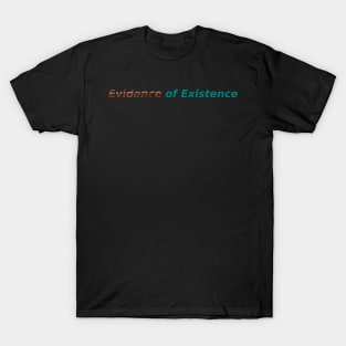 Evidence of Existence T-Shirt